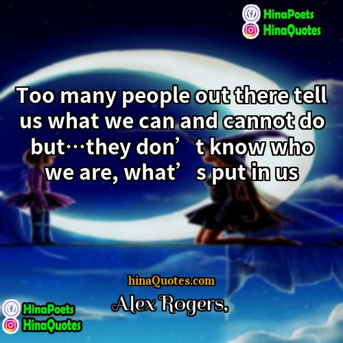 Alex Rogers Quotes | Too many people out there tell us